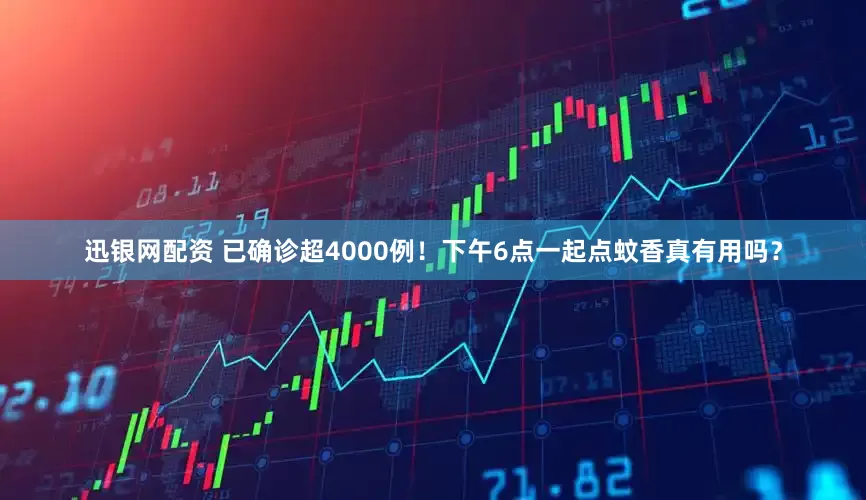 迅银网配资 已确诊超4000例!下午6点一起点蚊香真有用吗?